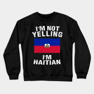 I'm Not Yelling I'm Haitian Crewneck Sweatshirt